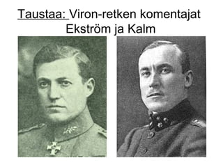 Taustaa: Viron-retken komentajat
Ekström ja Kalm
 