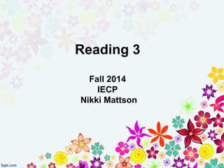 Reading 3 
Fall 2014 
IECP 
Nikki Mattson 
 