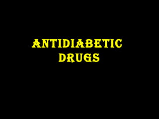 ANTIDIABETIC
DRUGS
 