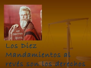 Los Diez
Mandamientos al
revés son los derechos
 