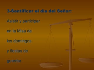 3-Santificar el día del Señor:
Asistir y participar
en la Misa de
los domingos
y fiestas de
guardar.
 