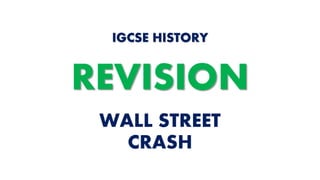 WALL STREET
CRASH
IGCSE HISTORY
REVISION
 