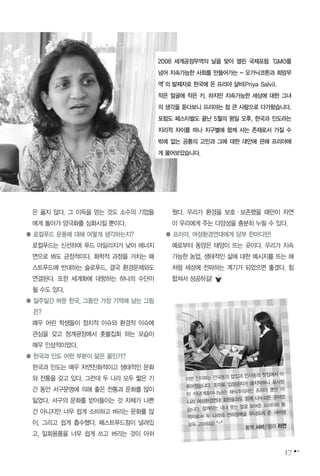 은 옳지 않다. 그 이득을 얻는 것도 소수의 기업들
에게 돌아가 양극화를 심화시킬 뿐이다.
● 로컬푸드 운동에 대해 어떻게 생각하는지?
로컬푸드는 신선하며 푸드 마일리지가 낮아 에너지
면으로 봐도 긍정적이다. 화학적 과정을 거치는 패
스트푸드에 반대하는 슬로푸드, 결국 환경문제와도
연결된다. 또한 세계화에 대항하는 하나의 수단이
될 수도 있다.
● 일주일간 머문 한국, 그동안 가장 기억에 남는 그림
은?
매우 어린 학생들이 정치적 이슈와 환경적 이슈에
관심을 갖고 청계광장에서 촛불집회 하는 모습이
매우 인상적이었다.
● 한국과 인도 어떤 부분이 닮은 꼴인가?
한국과 인도는 매우 자연친화적이고 생태적인 문화
와 전통을 갖고 있다. 그런데 두 나라 모두 짧은 기
간 동안 서구문명에 의해 좋은 전통과 문화를 많이
잃었다. 서구의 문화를 받아들이는 것 자체가 나쁜
건 아니지만 너무 쉽게 소비하고 버리는 문화를 많
이, 그리고 쉽게 흡수했다. 패스트푸드점이 널려있
고, 일회용품을 너무 쉽게 쓰고 버리는 것이 아쉬
웠다. 우리가 환경을 보호∙보존했을 때만이 자연
이 우리에게 주는 다양성을 충분히 누릴 수 있다.
● 프리야, 여성환경연대에게 당부 한마디만!
예로부터 동양은 태양이 뜨는 곳이다. 우리가 지속
가능한 농업, 생태적인 삶에 대한 메시지를 뜨는 해
처럼 세상에 전파하는 계기가 되었으면 좋겠다. 힘
합쳐서 성공하길!
2008 세계공정무역의 날을 맞아 열린 국제포럼‘GMO를
넘어 지속가능한 사회를 만들어가는 - 오가닉코튼과 희망무
역’의 발제자로 한국에 온 프리야 살비(Priya Salvi).
작은 얼굴에 작은 키. 하지만 지속가능한 세상에 대한 그녀
의 생각을 듣다보니 프리야는 참 큰 사람으로 다가왔습니다.
포럼도 페스티벌도 끝난 5월의 평일 오후, 한국과 인도라는
지리적 차이를 떠나 지구별에 함께 사는 존재로서 가질 수
밖에 없는 공통의 고민과 그에 대한 대안에 관해 프리야에
게 물어보았습니다.
이번 인터뷰는 안국동의 밥집과 인사동의 찻집에서 이
루어졌습니다. 조미료 입장금지가 큼지막하니 표시된
이 식당(계동마나님)은 채식주의자인 프리야 뿐만 아
니라 여성환경연대 회원들과도 함께 나누고픈 곳이었
습니다. 함께하는 내내 웃는 얼굴 보여준 프리야와 통
역자로서 두 나라의 언어장벽을 무너뜨려 준 서비샘
모두 고마워요! ^-^
통역 서비/정리 라연
17
 