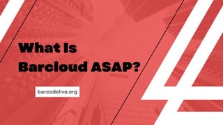 What Is
Barcloud ASAP?
barcodelive.org
 