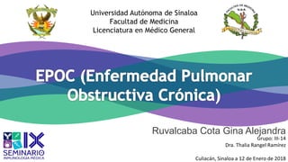 Universidad Autónoma de Sinaloa
Facultad de Medicina
Licenciatura en Médico General
Ruvalcaba Cota Gina Alejandra
Grupo: III-14
Dra. Thalia Rangel Ramírez
Culiacán, Sinaloa a 12 de Enero de 2018
 