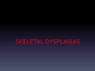 SKELETAL DYSPLASIAS
 