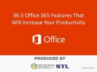36.5 Office 365 Features That
Will Increase Your Productivity




                             March 2013
 