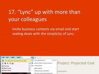 17. “Lync” up with more than
your colleagues
 Invite business contacts via email and start
 sealing deals with the simplicity of Lync.
 