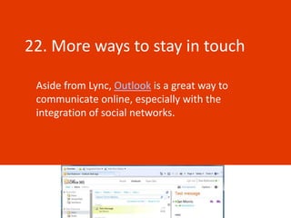 22. More ways to stay in touch

 Aside from Lync, Outlook is a great way to
 communicate online, especially with the
 integration of social networks.
 