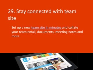 29. Stay connected with team
site
 Set up a new team site in minutes and collate
 your team email, documents, meeting notes and
 more.
 