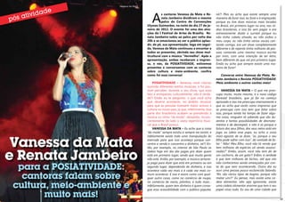 a
                                          s cantoras Vanessa da Mata e Re-         né?! Mas eu acho que existe sempre uma
                                          nata Jambeiro dividiram o mesmo          maneira de furar isso, eu furei e é engraçado,
                                          palco do Centro de Convenções            porque eu tive duas músicas mais tocadas
                                ulysses Guimarães, na noite do dia 27 de ja-       no Brasil, em primeiro lugar no ano, nas rá-
                                neiro de 2012. o evento foi uma das atra-          dios brasileiras, e isso foi sem pagar, e era
                                ções do I Festival de Artes de Brasília. Re-       extremamente doido e surreal porque eu
                                nata Jambeiro subiu ao palco por volta das         não tinha cabelo alisado, eu não exibia o
                                20h e se emocionou ao ver o público aplau-         meu corpo, eu não tinha vários vocais can-
                                dir, de pé, sua apresentação, logo em segui-       tando comigo, era um show completamente
                                da, vanessa da mata continuou a encantar a         diferente e de repente tinha milhares de pes-
                                todos os presentes, abrindo seu show mul-          soas cantando uma mesma música escrita
                                ticultural com a música “vermelho”. após a         por mim, com uma intenção de ter letra,
                                apresentação, ambas receberam a impren-            bem diferente do que vai pro primeiro lugar.
                                sa, e nós, da PosiaTiviDaDe, estivemos             Então eu acho que sempre existe uma ma-
                                presentes e conversamos com as cantoras            neira de furar!
                                sobre cultura e meio-ambiente, confira
                                como foi essa conversa!                               Conversa entre Vanessa da Mata, Re-
                                                                                   nata Jambeiro e Revista POSIATIVIDADE:
                                    PosiaTiviDaDe – vanessa, você cresceu          Meio ambiente e outras cositas mais!
                                ouvindo diferentes estilos musicais, e foi pos-
                                sível perceber, durante o seu show, que esse           vanessa Da maTa – O que me preo-
                                fato a enriqueceu culturalmente, não é verda-      cupa muito, muito mesmo, é o novo código
                                de?! então eu te pergunto: o que você acha         florestal brasileiro, que já foi no começo
                                que deveria acontecer, no âmbito musical,          aprovado e isso me preocupa imensamente e
                                para que as pessoas tivessem maior acesso à        que eu acho que vocês como imprensa que
                                cultura no nosso país, já que, infelizmente, boa   se preocupa com isso tem que falar sobre
                                parte dos brasileiros acabam se prendendo à        isso, porque ainda há tempo de fazer algu-
                                música ou ritmo “da moda”, deixando, incons-       ma coisa, ninguém tá sabendo que são du-
                                cientemente de lado o vasto repertório musi-       zentas e tantas possibilidades de desmata-
                                cal que o brasil possui.                           mentos e de desrespeit, e não é só porque o
                                    vanessa Da maTa – Eu acho que a coisa          futuro dos seus filhos, dos seus netos está em
                                “da moda” sempre existiu e sempre vai existir, e   jogo, eu odeio esse papo, eu acho a coisa



  Vanessa da Mata
                                infelizmente existe toda uma manipulação do        mais egoísta de se dizer, “ai, porque o seu
                                mercado para que isso aconteça porque con-         filho pode sofrer com isso”, dá vontade de fa-
                                centra a venda e concentra o dinheiro, né?! En-    lar “ Não! Meu filho, você não tá vendo que
                                tão, por exemplo, no interior de São Paulo as      tem milhares de espécies ali sendo assassi-


 e Renata Jambeiro
                                rádios hoje em dia são pagas pra dizer quem        nadas?” Então, assim, você não tem dó de
                                está em primeiro lugar, sendo que muita gente      um cachorro, de um gato?! Enfim, a verdade
                                não está. Então, por exemplo, a música sertane-    é que tem milhares de bichos, até que nós
                                ja paga para dizer que está em primeiro ou em      não conhecemos sendo ameaçadas por con-
      para a PosIatIVIdade:     segundo lugar, dependendo do dinheiro, e isso
                                acontece cada vez mais e é cada vez mais co-
                                                                                   ta do que vem acontecendo. Outro dia eu
                                                                                   ouvi uma pessoa pouco esclarecida falando,

       cantoras falam sobre     mum acontecer. E isso é assim como com qual-
                                quer outra coisa, como no comércio de roupa,
                                                                                   “Ah, são vários tipos de bagres, porque não
                                                                                   matar um?!” Eu pensei, mas existe uma ca-

     cultura, meio-ambiente e
                                no comércio de navio, jatinhos, e tudo mais...     deia alimentar, não seja ignorante, existe
                                Infelizmente, quem tem dinheiro é quem conse-      uma cadeia alimentar enorme que tem o seu
                                gue essa acessibilidade com o público popular,     papel nisso tudo. Eu sou de uma cidade que


22
            muito mais!                                                                                                             23
 