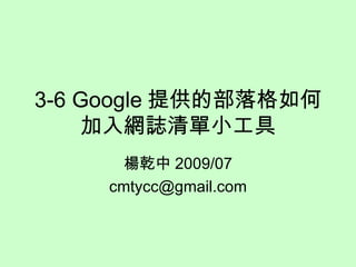 3-6 Google 提供的部落格如何加入網誌清單小工具 楊乾中 2009/07 [email_address] 