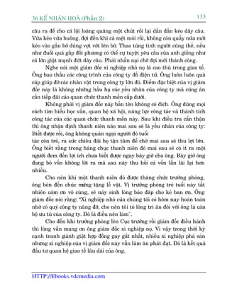36 KÕ nh©n hoµ (Phêìn 2)                                                       133

cêu ra àïí cho caá löåi loùng quùng möåt chuát röìi laåi dêìn dêìn keáo dêy cêu.
Vûâa keáo vûâa buöng, àúåi àïën khi caá mïåt moãi röìi, khöng coân quêîy nûáa múái
keáo vaâo gêìn búâ duâng vúåt vúát lïn búâ. Thao tuáng tònh ngûúâi cuäng thïë, nïëu
nhû àuöíi quaá gêëp àöëi phûúng coá thïí cûå tuyïåt yïu cêìu cuãa anh giöëng nhû
caá lúán giêåt maånh àûát dêy cêu. Phaãi nhêîn naåi chúâ àúåi múái thaânh cöng.
        Nghe noái möåt giaám àöëc xñ nghiïåp nhoã noå laâ cao thuã trong giao tïë.
Öng bao thêìu caác cöng trònh cuãa cöng ty àöì àiïån tûã. Öng luön luön quaâ
caáp giuáp àúä caác nhên vêåt trong cöng ty lúán àoá. Àiïím àùåc biïåt cuãa võ giaám
àöëc naây laâ khöng nhûäng hêìu haå caác yïëu nhên cuãa cöng ty maâ cuäng ên
cêìn tiïëp àaäi caáo quan chûác thanh mïën cêëp dûúái.
        Khöng phaãi võ giaám àöëc naây bùæn tïn khöng coá àñch. Öng duâng moåi
caách tòm hiïíu hoåc vêën, quan hïå xaä höåi, nùng lûåc cöng taác vaâ thaânh tñch
cöng taác cuãa caác quan chûác thanh mïën naây. Sau khi àiïìu tra cêín thêån
thò öng nhêån àõnh thanh niïn naâo mai sau seä laâ yïëu nhên cuãa cöng ty:
Biïët àûúåc röìi, öng khöng quaãn ngaåi ngûúâi àoá tuöíi
taác coân treã, ra sûác chiïu àaäi hoå têån têm àïí chúâ mai sau seä thu lúåi lúán.
Öng biïët rùçng trong haâng chuåc thanh niïn àoá mai sau seä coá ñt ra möåt
ngûúâi àem àïën lúåi ñch chûa biïët àûúåc ngay bêy giúâ cho öng. Bêy giúâ öng
àang boã vöën khöng lúâi ra maâ sau naây thu höìi caã vöën lêîn laäi laåi hún
nhiïìu.
        Cho nïn khi möåt thanh niïn àoá àûúåc thùng chûác trûúãng phoâng,
öng beân àïën chuác mûâng tùång lïî vêåt. Võ trûúãng phoâng treã tuöíi naây têët
nhiïn caãm ún vö cuâng, seä naãy sinh loâng baáo àaáp cho keã ban ún. Öng
giaám àöëc noái rùçng: “Xñ nghiïåp nhoã cuãa chuáng töi coá höm nay hoaân toaân
nhúâ coá quyá cöng ty nêng àúä, cho nïn töi toã loâng tri ên àöi vúái öng laâ caán
böå ûu tuá cuãa cöng ty. Àoá laâ àiïìu nïn laâm".
        Cho àïën khi trûúãng phoâng lïn Cuåc trûúãng röìi giaám àöëc àiïìu haânh
thò loâng vêîn mang ún öng giaám àöëc xñ nghiïåp noå. Vò vêåy trong thúâi kyâ
caånh tranh giaânh giêåt húåp àöìng gay gùæt nhêët, nhiïìu xñ nghiïåp phaá saãn
nhûng xñ nghiïåp cuãa võ giaám àöëc naây vêîn laâm ùn phaát àaåt. Àoá laâ kïët quaã
àêìu tû quan hïå giao tïë lêu daâi cuãa öng.



HTTP://Ebooks.vdcmedia.com
 