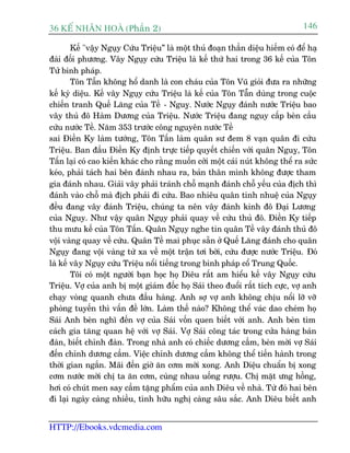 36 KÕ nh©n hoµ (Phêìn 2)                                                         146

        Kïë "vêåy Nguåy Cûáu Triïåu” laâ möåt thuã àoaån thêìn diïåu hiïëm coá àïí haå
àaâi àöëi phûúng. Vêy Nguåy cûáu Triïåu laâ kïë thûá hai trong 36 kïë cuãa Tön
Tûã binh phaáp.
        Tön Têîn khöng höí danh laâ con chaáu cuãa Tön Vuä gioãi àûa ra nhûäng
kïë kyâ diïåu. Kïë vêy Nguåy cûáu Triïåu laâ kïë cuãa Tön Têîn duâng trong cuöåc
                                                               ë
chiïën tranh Quïë Lùng cuãa Tïì - Nguyå. Nûúác Nguåy àaánh nûúác Triïåu bao
vêy thuã àö Haâm Dûúng cuãa Triïåu. Nûúác Triïåu àang nguy cêëp beân cêìu
cûáu nûúác Tïì. Nùm 353 trûúác cöng nguyïn nûúác Tïì
sai Àiïìn Ky laâm tûúáng, Tön Têën laâm quên sû àem 8 vaån quên ài cûáu
Triïåu. Ban àêìu Àiïìn Ky àõnh trûåc tiïëp quyïët chiïën vúái quên Nguyå, Tön
Têën laåi coá cao kiïën khaác cho rùçng muöën cúãi möåt caái nuát khöng thïí ra sûác
keáo, phaãi taách hai bïn àaánh nhau ra, baãn thên mònh khöng àûúåc tham
gia àaánh nhau. Giaãi vêy phaãi traánh chöî maånh àaánh chöî yïëu cuãa àõch thò
àaánh vaâo chöî maâ àõch phaãi ài cûáu. Bao nhiïu quên tinh nhuïå cuãa Nguåy
àïìu àang vêy àaánh Triïåu, chuáng ta nïn vêy àaánh kinh àö Àaåi Lûúng
cuãa Nguy. Nhû vêåy quên Nguåy phaãi quay vïì cûáu thuã àö. Àiïìn Ky tiïëp
thu mûu kïë cuãa Tön Têën. Quên Nguåy nghe tin quên Tïì vêy àaánh thuã àö
vöåi vaâng quay vïì cûáu. Quên Tïì mai phuåc sùén úã Quïë Lùng àaánh cho quên
Nguåy àang vöåi vaâng tûâ xa vïì möåt trêån túi búâi, cûáu àûúåc nûúác Triïåu. Àoá
laâ kïë vêy Nguåy cûáu Triïåu nöíi tiïëng trong binh phaáp cöí Trung Quöëc.
        Töi coá möåt ngûúâi baån hoåc hoå Diïu rêët am hiïíu kïë vêy Nguåy cûáu
Triïåu. Vúå cuãa anh bõ möåt giaám àöëc hoå Saái theo àuöíi rêët tñch cûåc, vúå anh
chaåy voâng quanh chûa àêìu haâng. Anh súå vúå anh khöng chõu nöíi lúä vúä
phoâng tuyïën thò vêën àïì lúán. Laâm thïë naâo? Khöng thïí vaác dao cheám hoå
Saái Anh beân nghô àïën vúå cuãa Saái vöën quen biïët vúái anh. Anh beân tòm
caách gia tùng quan hïå vúái vúå Saái. Vúå Saái cöng taác trong cûãa haâng baán
àaân, biïët chónh àaân. Trong nhaâ anh coá chiïëc dûúng cêìm, beân múâi vúå Saái
àïën chónh dûúng cêìm. Viïåc chónh dûúng cêìm khöng thïí tiïën haânh trong
thúâi gian ngùæn. Maäi àïën giúâ ùn cúm múái xong. Anh Diïåu chuêín bõ xong
cúm nûúác múâi chõ ta ùn cúm, cuâng nhau uöëng rûúåu. Chõ mùåt ûng höìng,
húi coá chuát men say cêìm tùång phêím cuãa anh Diïu vïì nhaâ. Tûâ àoá hai bïn
ài laåi ngaây caâng nhiïìu, tònh hûäu nghõ caâng sêu sùæc. Anh Diïu biïët anh


HTTP://Ebooks.vdcmedia.com
 