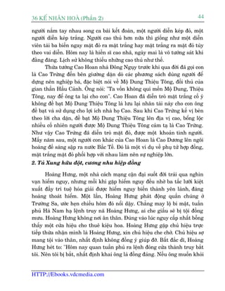 36 KÕ nh©n hoµ (Phêìn 2)                                                          44

ngûúâi nùæm tay nhau song ca baâi kïët àoaân, möåt ngûúâi diïîn keáp àoã, möåt
ngûúâi diïîn keáp trùæng. Ngûúâi cao thuã hún nûäa thò giöëng nhû möåt diïîn
viïn taâi ba biïën ngay mùåt àoã ra mùåt trùæng hay mùåt trùæng ra mùåt àoã tuây
theo vai diïîn. Höm nay laâ hiïìn sô cao nhaä, ngaây mai laâ voä tûúáng saát khñ
àùçng àùng. Lõch sûã khöng thiïëu nhûäng cao thuã nhû thïë.
       Thûâa tûúáng Cao Hoan nhaâ Àöng Nguåy trûúác khi qua àúâi àaä goåi con
laâ Cao Trûâng àïën bïn giûúâng dùån doâ caác phûúng saách duâng ngûúâi àïí
dûång nïn nghiïåp baá, àùåc biïåt noái vïì Möå Dung Thiïåu Töng, àöëi thuã cuãa
gian thêìn Hêìu Caãnh. Öng noái: "Ta vöën khöng quñ mïën Möå Dung, Thiïåu
Töng, nay àïí öng ta laåi cho con". Cao Hoan àaä diïîn troâ mùåt trùæng cöë yá
khöng àïì baåt Möå Dung Thiïåu Töng laâ lûu laåi nhên taâi naây cho con öng
àïì baåt vaâ sûã duång cho lúåi ñch nhaâ hoå Cao. Sau khi Cao Trûâng kïë võ beân
theo lúâi cha dùån, àïì baåt Möå Dung Thiïåu Töng lïn àõa võ cao, böíng löåc
nhiïìu cöë nhiïn ngûúâi àûúåc Möå Dung Thiïåu Töng caãm taå laâ Cao Trûâng.
Nhû vêåy Cao Trûâng àaä diïîn troâ mùåt àoã, àûúåc möåt khoaãn tònh ngûúâi.
Mêëy nùm sau, möåt ngûúâi con khaác cuãa Cao Hoan laâ Cao Dûúng lïn ngöi
hoaâng àïë saáng sêåp ra nûúác Bùæc Tïì. Àoá laâ möåt vñ duå vïì phuå tûã húåp àöìng,
mùåt trùæng mùåt àoã phöëi húåp vúái nhau laâm nïn sûå nghiïåp lúán.
2. Taã Xung hûäu àöåt, cûúng nhu hiïåp àöìng

       Hoaâng Hûng, möåt nhaâ caách maång cêån àaåi suöët àúâi traãi qua nghòn
vaån hiïím nguy, nhûng möîi khi gùåp hiïím nguy àïìu nhúâ ba têëc lûúäi kiïåt
xuêët àêìy trñ tuïå hoáa giaãi àûúåc hiïím nguy biïën thaânh yïn laânh, àaâng
hoaâng thoaát hiïím. Möåt lêìn, Hoaâng Hûng phaát àöång quêìn chuáng úã
Trûúâng Sa, ûúác heån chiïìu höm àoá nöíi dêåy. Chùèng may löå bñ mêåt, tuêìn
phuã Haâ Nam haå lïånh truy naä Hoaâng Hûng, ai che giêëu seä bõ töåi àöìng
mûu. Hoaâng Hûng khöng núi ên thên. Àuáng vaâo luác nguy cêëp nhêët böîng
thêëy möåt cûãa hiïåu cho thuï kiïåu hoa. Hoaâng Hûng gùåp chuã hiïåu trûåc
tiïëp thûâa nhêån mònh laâ Hoaâng Hûng, xin chuã hiïåu che chúã. Chuã hiïåu súå
mang töåi vaâo thên, nhêët àõnh khöng àöìng yá giuáp àúä. Bêët àùæc dô, Hoaâng
Hûng heát to: "Höm nay quan tuêìn phuã ra lïånh àoáng cûãa thaânh truy bùæt
töi. Nïn töi bõ bùæt, nhêët àõnh khai öng laâ àöìng àaãng. Nïëu öng muöën khoãi


HTTP://Ebooks.vdcmedia.com
 