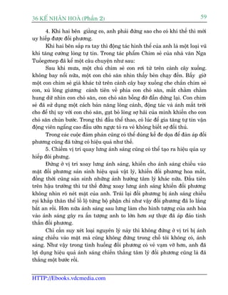 36 KÕ nh©n hoµ (Phêìn 2)                                                          59

       4. Khi hai bïn giùçng co, anh phaãi àûáng sao cho coá khñ thïë thò múái
uy hiïëp àûúåc àöëi phûúng.
       Khi hai bïn sùæp ra tay thò àöång taác hònh thïí cuãa anh laâ möåt loaåi vuä
khñ tùng cûúâng loâng tûå tin. Trong taác phêím Chim seã cuãa nhaâ vùn Nga
Tuöëegúnep àaä kïí möåt cêu chuyïån nhû sau:
       Sau khi mûa, möåt chuá chim seã con rúi tûâ trïn caânh cêy xuöëng.
khöng bay nöíi nûäa, möåt con choá sùn nhòn thêëy beân chaåy àïën. Bêëy giúâ
möåt con chim seã giaâ khaác tûâ trïn caânh cêy bay xuöëng che chùæn chim seã
con, xuâ löng giûúng caánh tiïn vïì phña con choá sùn, mùæt chùçm chùçm
hung dûä nhòn con choá sùn, con choá sùn böîng àúâ àêîn dûâng laåi. Con chim
seã àaä sûã duång möåt caách baãn nùng löng caánh, àöång taác vaâ aánh mùæt trúâi
cho àïí thõ uy vúái con choá sùn, gaåt boã loâng súå haäi cuãa mònh khiïën cho con
choá sùn chuân bûúác. Trong thi àêëu thïí thao, coá luác àïí gia tùng tûå tin vêån
àöång viïn ngêíng cao àêìu ûúän ngûåc toã ra veã khöng biïët súå àöëi thuã.
       Trong caác cuöåc àaâm phaán cuäng coá thïí duâng kïë àe doåa àïí àaân aáp àöëi
phûúng cuäng àaä tûâng coá hiïåu quaã nhû thïë.
       5. Chiïëm võ trñ quay lûng aánh saáng cuäng coá thïí taåo ra hiïåu quãa uy
hiïëp àöñ phûng.
       Àûáng úã võ trñ xoay lûng aánh saáng, khiïën cho aánh saáng chiïëu vaâo
mùåt àöëi phûúng saãn sinh hiïåu quaã vêåt lyá, khiïën àöëi phûúng hoa mùæt,
àöìng thúâi cuäng saãn sinh nhûäng aãnh hûúãng têm lyá khaác nûäa. Àêìu tiïn
trïn hêåu trûúâng thò tû thïë àûáng xoay lûng aánh saáng khiïën àöëi phûúng
khöng nhòn roä neát mùåt cuãa anh. Traái laåi àöëi phûúng bõ aánh saáng chiïëu
roåi khùæp thên thïí löì löå tûâng böå phêån chó nhû vêåy àöëi phûúng àaä lo lùæng
bêët an röìi. Hún nûäa aánh saáng sau lûng laâm cho hònh tûúång cuãa anh hoâa
vaâo aánh saáng gêy ra êën tûúång anh to lúán hún sûå thûåc àaä aáp àaão tinh
thêìn àöëi phûúng.
       Chó cêìn suy xeát loaåi nguyïn lyá naây thò khöng àûáng úã võ trñ bõ aánh
saáng chiïëu vaâo mùåt maâ cuäng khöng àûáng trong chöî töi khöng coá, aánh
saáng. Nhû vêåy trong tònh huöëng àöëi phûúng coá veã vaåm vúä hún, anh àaä
lúåi duång hiïåu quaã aánh saáng chiïën thùæng têm lyá àöëi phûúng cuäng laâ àaä
thùæng möåt bûúác röìi.


HTTP://Ebooks.vdcmedia.com
 