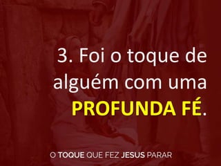 3. Foi o toque de
alguém com uma
PROFUNDA FÉ.
 