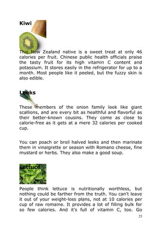 25
Kiwi
This New Zealand native is a sweet treat at only 46
calories per fruit. Chinese public health officials praise
the...