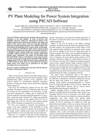 THE 9
th
INTERNATIONAL SYMPOSIUM ON ADVANCED TOPICS IN ELECTRICAL ENGINEERING
May 7-9, 2015
Bucharest, Romania
978-1-4799-7514-3/15/$31.00 ©2015 IEEE
PV Plant Modeling for Power System Integration
using PSCAD Software
Bogdan GORGAN1
, Stefan BUSOI1
, Gabriel TANASESCU1
, Petru V. NOTINGHER2
, Member IEEE
1
SC SIMTECH INTERNATIONAL SRL, Amurgului St., No. 45B, Ilfov, Romania
2
University POLITEHNICA of Bucharest, Splaiul Independentei St., No. 313, 060042, Bucharest, Romania
bgorgan@simtech-international.ro, sabusoi@simtech-international.ro, gtanasescu@simtech-international.ro,
petrunot@elmat.pub.ro
Abstract-PV Plants connected to the medium voltage grid do not
contribute to the grid stability. In order to prevent grid
instability, directives (codes) for connecting PV plants to the
medium voltage power grid have been released. The supply and
control of the reactive power from the renewable generation
plants are becoming important issues to be studied, because they
can facilitate the integration of PV in power grids. In this paper,
two new models of a 6.09 MW PV plant, used to analyze its grid
integration according to the grid code, are presented. The first is
a simplified model, without taking into account transformers
and cables, while the second one is a more complex model which
includes these components. The model was developed using
PSCAD-EMTDC software. The final part of the paper presents
the active-reactive power (P-Q) charts, calculated at the common
coupling point (CCP), for different levels of solar radiation (0%
to 100%). Based on these charts, it is determined the maximum
output power level which can be generated by the plant,
according to the current grid code.
Keywords: common coupling point, P-Q chart, PSCAD software,
PV plant, reactive power control.
I. INTRODUCTION
There is an increasing interest in renewable energy sources,
explained by changes occurred in the electro-energetic system
(manufacturing quality increase, lower equipment costs,
renewed interest in environmental pollution, continuous
decrease of classic fuel energy sources and worries regarding
nuclear energy) [1].
Until 2012, the installed PV capacity all over the world
exceeded 100 gigawatt (GW) [2]. Statistical data show that
PV systems are now developing in two directions: in large-
scale grid connected PV systems and in small-scale PV
systems integrated with other distributed generators in micro-
grids. Large-scale grid connected PV systems are generally
connected to the utility on the medium (20 kV/35 kV) or
high-voltage side (110 kV), with the rated capacity ranging
from 1 MW to hundreds of megawatts or even more [2].
PV units were operated to maximize the production of
energy in the past, regardless of the possibility of using
reactive power as a resource to improve the performance of
the energy system. During recent years, the possibility of
using PV plants as service providers has also been analyzed.
Moreover, it is a matter of fact that several transmission
system operators (TSO) are introducing in their grid-code
specific requirements concerning the possible application of
PV plants to control the reactive power and to participate in
voltage regulation [3].
Details of this can be found in the Italian, German,
Canadian, Australian and North American regulations [3]-[5].
In North America, the required power factor range is 0.95
lead (capacitive)/lag (inductive) at maximum power output
and must be supplied at the CCP [4]. Most grid codes in
Europe recognize that reactive power capability depends on
voltage conditions and contain specifications to that effect.
Thus, in Germany, the power factor design criterion is 0.95
lead/lag at full power output [5], which requires inverters to
be oversized or de-rated. This standard also requires dynamic
reactive power support during voltage variations [4]-[5]. In
Romania, the required power factor range is 0.9 lead/lag at
maximum power output and must be supplied at the CCP [6]-
[7]. Regulation [7] adds up a new deadline for PV plant grid
integration and maximum allowed limits for reactive power
generated during the night, in comparison with [6].
The major issues encountered when a PV plant is
connected to the power grid (stipulated in the grid code) are
the difficulty in operating at full power (taking into account
that the plant must operate at a certain power factor –
lead/lag, which implies generation/absorption of reactive
power to control the voltage at CCP), low/zero voltage ride
through (LVRT/ZVRT) function and no reactive power
generated/absorbed during the night [4]-[7].
Models regarding hybrid or single type power plants
behavior (wind/PV/diesel) and financial issues studies were
developed [8]-[20]. In [8] is presented a PV plant model
which takes into account environmental working conditions
(temperature and wind speed) and specific plant
configuration, for performance analysis and power production
forecast. In [9] are presented two models for wind and
photovoltaic power plants, which can evaluate (forecast) the
output power. In [10] is presented a steady-state model of a
grid connected power converter system and electrical
characteristics of the power converter under different control
conditions. Also, a solar cell model is presented, which is
used for energy transfer and grid integration study of the solar
PV system by incorporating together electrical characteristics
of the power converter and extracted power characteristics of
 