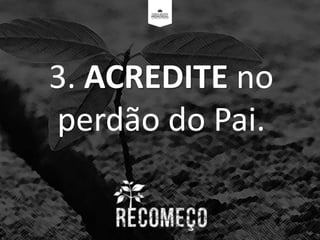 3. ACREDITE no
perdão do Pai.
 