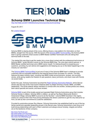 
Schomp BMW Launches Technical Blog
http://tier10lab.com/2011/08/29/schomp-bmw-launches-technical-blog/

August 29, 2011

By Luisana Suegart




Schomp BMW is staying ahead of the curve, offering drivers a new platform for information on their
BMWs, straight from the source. With the launch of the Schomp BMW Technical Blog, the Schomp BMW
team is giving customers direct access to BMW Master Certified Technicians who are taking their
technical skills to the web.

“I've started this new blog to get the reader into a more direct contact with the professional technicians at
Schomp BMW,” wrote Harrison Loomis on the Schomp BMW blog. "As a ten-year wrench-spinner, a
BMW Master certified technician and a BMW owner myself, I'm looking forward to answering your
questions, providing my own advice and suggestions and keeping you up on the latest happenings in the
industry as I see them.”

The Schomp BMW Technical Blog is just one of many of the Schomp BMW team’s initiatives to provide
customers with an enjoyable experience that extends beyond their purchase of a vehicle. The blog
features the latest industry news, including new BMW model announcements, reviews, and success
stories, while giving readers the freedom to ask questions, leave comments, and share news with friends
via social media.

Earlier this year, Schomp Automotive launched the Ralph Schomp Automotive Network, where Denver
drivers stay the loop of the most recent initiatives taken by Ralph Schomp’s Honda, BMW, and MINI
dealerships. The social network allows members to connect with one another, browse photos and videos,
learn about specials and events, and leave reviews.

Schomp BMW is part of the locally-owned and operated Ralph Schomp Automotive group that includes
Schomp Honda in Littleton, Schomp MINI in Littleton, as well as Fay Myers Motorcycle World in
Greenwood Village. Schomp BMW is proud to be the Number 1 volume BMW franchise in the region,
mainly as a result of their One Price pricing philosophy that allows customers to get the very best price up
front, as well as their commitment to customer satisfaction.

Founded by automotive pioneer Roy Weaver, Schomp Automotive has established itself as one of the top
family-owned and operated dealership groups in the Denver area. Schomp Automotive’s main focus is to
build strong relationships with each of their customers and always ensure honesty, integrity and ethics
are at the backbone of their company.
http://www.Tier10Lab.com
http://www.twitter.com/Tier10Lab
http://www.facebook.com/Tier10Marketing
http://www.Tier10Marketing.com
	
  
 