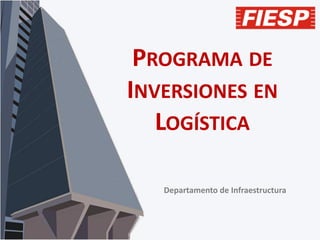 PROGRAMA DE
INVERSIONES EN
LOGÍSTICA
Departamento de Infraestructura
 