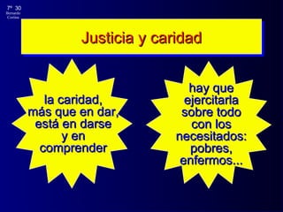 Justicia y caridad la caridad, más que en dar, está en darse y en comprender hay que ejercitarla sobre todo con los necesitados: pobres, enfermos... 