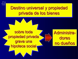 Destino universal y propiedad privada de los bienes Administra-dores no dueños sobre toda propiedad privada grava una hipoteca social 