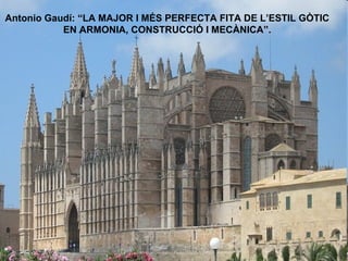 Antonio Gaudí: “LA MAJOR I MÉS PERFECTA FITA DE L’ESTIL GÒTIC EN ARMONIA, CONSTRUCCIÓ I MECÀNICA”. 