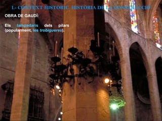 OBRA DE GAUDÍ: Els  lampadaris  dels pilars (popularment,  les  trobigueres ).  I.- CONTEXT  HISTÒRIC. HISTÒRIA DE LA CONSTRUCCIÓ 