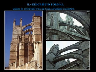 Sistema de contrarestar el pes de la Seu: Arcbotants i contraforts. II.-  DESCRIPCIÓ FORMAL 