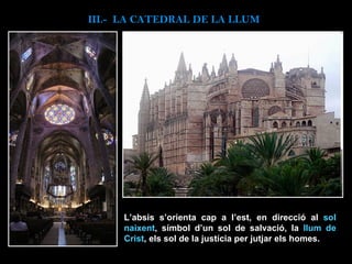 L’absis s’orienta cap a l’est, en direcció al  sol naixent , símbol d’un sol de salvació, la  llum de Crist , els sol de la justícia per jutjar els homes.  III.-  LA CATEDRAL DE LA LLUM 