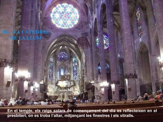 En el temple, els raigs solars de començament del dia es reflecteixen en el presbiteri, on es troba l’altar, mitjançant les finestres i els vitralls.  III.-  LA CATEDRAL DE LA LLUM 