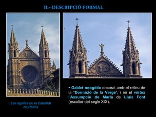 Les agulles de la Catedral de Palma II.-  DESCRIPCIÓ FORMAL Gablet neogòtic   decorat amb el relleu de la “ Dormició de la Verge ”, i en el  vèrtex  l’ Assumpció de Maria  de  Lluís Font  (escultor del segle XIX). 