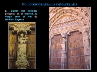 IV.-  ICONOGRAFIA: LA IMMACULADA El  portal del Mirador  presenta, en el  mainell, la Verge amb el Nin  de  Guillem Sagrera . 