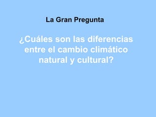 ¿Cuáles son las diferencias entre el cambio climático natural y cultural? La Gran Pregunta