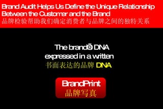 Brand Audit Helps Us Define the Unique Relationship Between the Customer and the Brand 品牌检验帮助我们确定消费者与品牌之间的独特关系 The brand’s DNA expressed in a written 书面表达的品牌 DNA   BrandPrint 品牌写真 