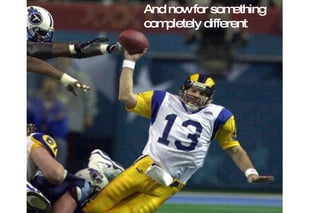 And now for something  completely different 