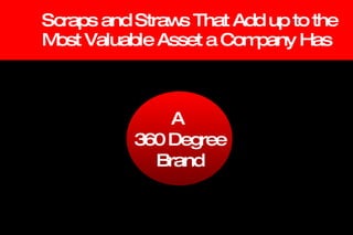 Scraps and Straws That Add up to the Most Valuable Asset a Company Has A  360 Degree  Brand 
