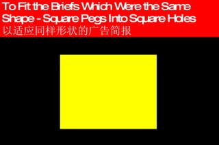 To Fit the Briefs Which Were the Same Shape - Square Pegs Into Square Holes 以适应同样形状的广告简报 