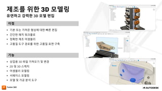 유연하고 강력한 3D 모델 편집
제조를 위한 3D 모델링
이점
기능
— 기본 또는 가져온 형상에 대한 빠른 편집
— 간단한 패치 워크플로
— 정확한 제조 어셈블리
— 고품질 도구 경로를 위한 고품질 표면 구축
— 상업용 3D 파일 가져오기 및 변경
— 2D 및 3D 스케치
— 어셈블리 모델링
— 서페이스 모델링
— 모델 및 가공 분석 도구
 