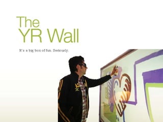 The YR Wall It’s a big box of fun. Seriously.  It’s a big box of fun. Seriously. 