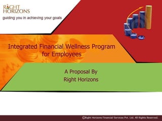 Integrated Financial Wellness Program
for Employees
A Proposal By
Right Horizons
 