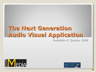 The Next Generation Audio Visual Application Available 4 th  Quarter 2008 