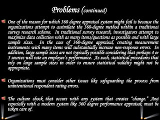 Problems ( continued) <ul><li>One of the reason for which 360 degree appraisal system might fail is because the organizati...