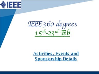 IEEE 360 degrees 15 th -23 rd  Feb Activities, Events and Sponsorship Details 