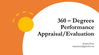 360 – Degrees
Performance
Appraisal/Evaluation
Najma Kazi
najmakazi@gmail.com
 