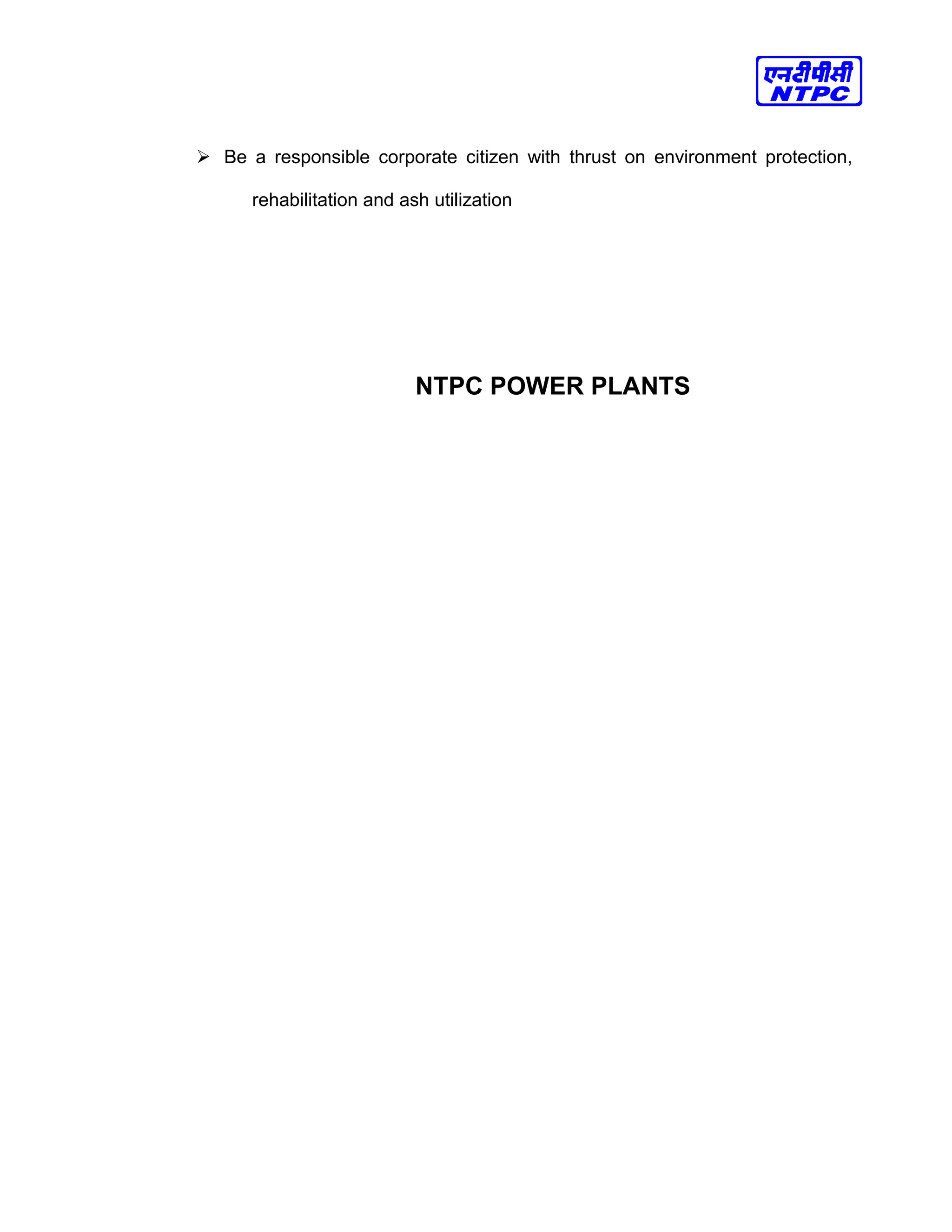  Be a responsible corporate citizen with thrust on environment protection,
rehabilitation and ash utilization
NTPC POWER PLANTS
 