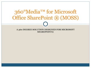 A 360 DEGREE SOLUTION DESIGNED FOR MICROSOFT SHAREPOINT® 360°Media™ for Microsoft Office SharePoint ® (MOSS) 