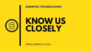 KNOW US
CLOSELY
SIMINFOX TECHNOLOGIES
WWW.SIMINFOX.COM
 